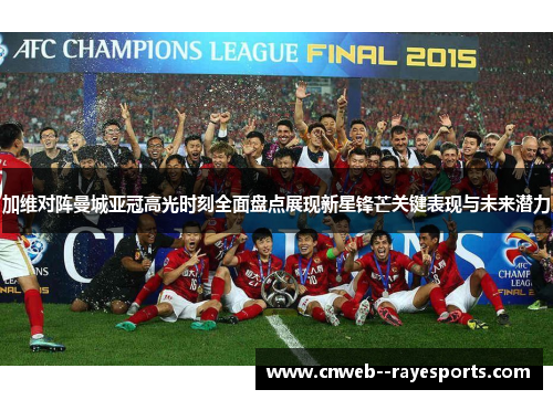 加维对阵曼城亚冠高光时刻全面盘点展现新星锋芒关键表现与未来潜力