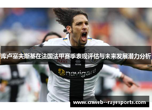 库卢塞夫斯基在法国法甲赛季表现评估与未来发展潜力分析