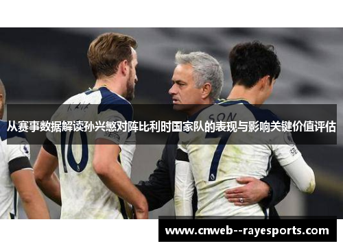 从赛事数据解读孙兴慜对阵比利时国家队的表现与影响关键价值评估